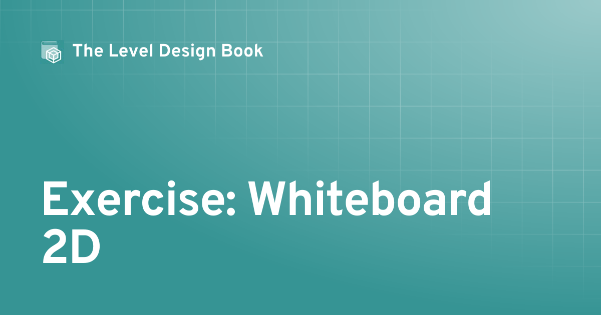 Exercise: Whiteboard 2D | The Level Design Book